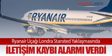 Ryanair Uçağı Londra Stansted Yaklaşmasında İletişim Kaybı Alarmı Verdi
