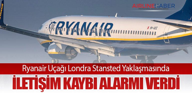 Ryanair Uçağı Londra Stansted Yaklaşmasında İletişim Kaybı Alarmı Verdi