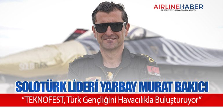 SOLOTÜRK Lideri Yarbay Murat Bakıcı: “TEKNOFEST, Türk Gençliğini Havacılıkla Buluşturuyor”