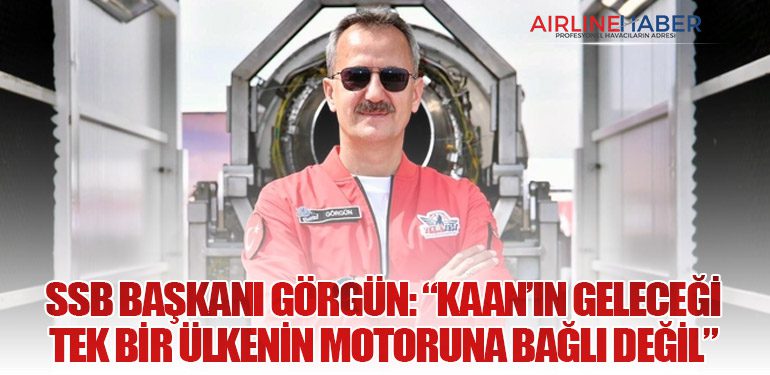 SSB Başkanı Görgün: “KAAN’ın Geleceği Tek Bir Ülkenin Motoruna Bağlı Değil”