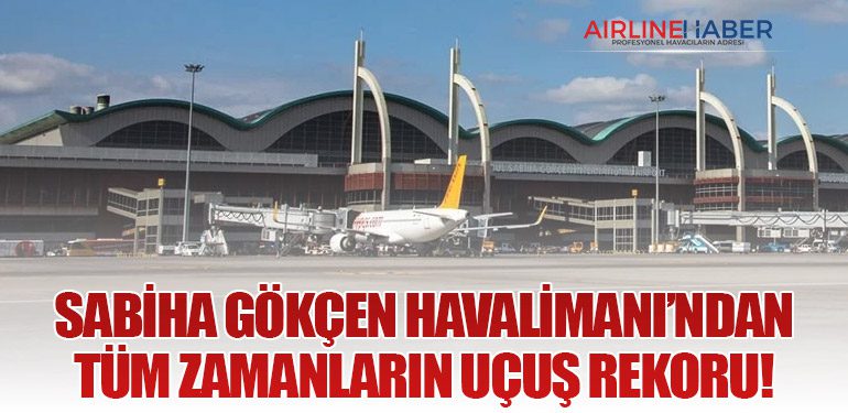Sabiha Gökçen Havalimanı’ndan Tüm Zamanların Uçuş Rekoru!