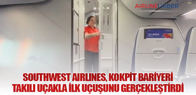 Southwest Airlines, Kokpit Bariyeri Takılı Uçakla İlk Uçuşunu Gerçekleştirdi