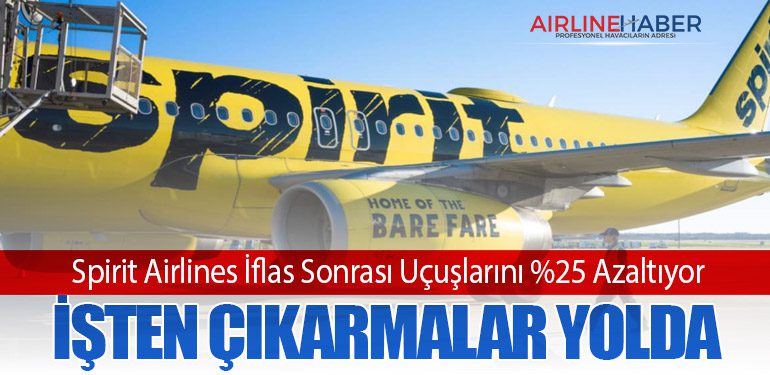 Spirit Airlines İflas Sonrası Uçuşlarını %25 Azaltıyor: İşten Çıkarmalar Yolda