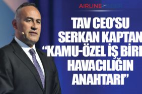 TAV CEO’su Serkan Kaptan: “Kamu-Özel İş Birliği Havacılığın Anahtarı”