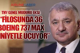 THY Genel Müdürü Ekşi: “Filosunda 36 Boeing 737 MAX Emniyetle Uçuyor”
