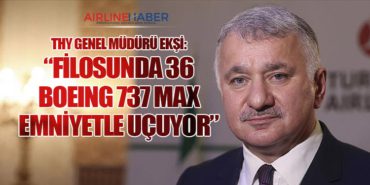 THY Genel Müdürü Ekşi: “Filosunda 36 Boeing 737 MAX Emniyetle Uçuyor”