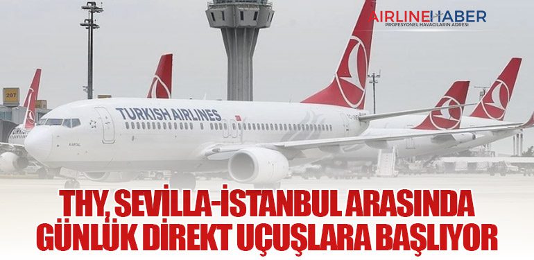 THY, Sevilla-İstanbul Arasında Günlük Direkt Uçuşlara Başlıyor