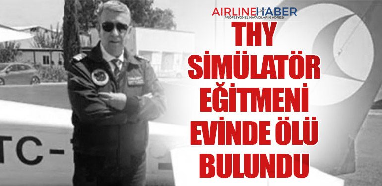 THY Simülatör Eğitmeni ve Eski Pilot Ahmet Nevres Erkin Evinde Ölü Bulundu