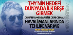 THY’nin hedefi dünyada ilk beşe girmek. Orman yangınları bize ders olmalı Havalimanlarında tehlike var mı?