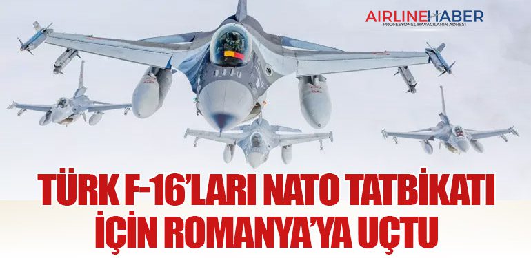 Türk F-16’ları NATO Tatbikatı İçin Romanya’ya Uçtu