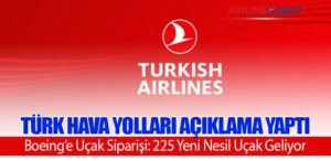 Türk Hava Yolları Açıklama Yaptı: Boeing’e Uçak Siparişi: 225 Yeni Nesil Uçak Geliyor