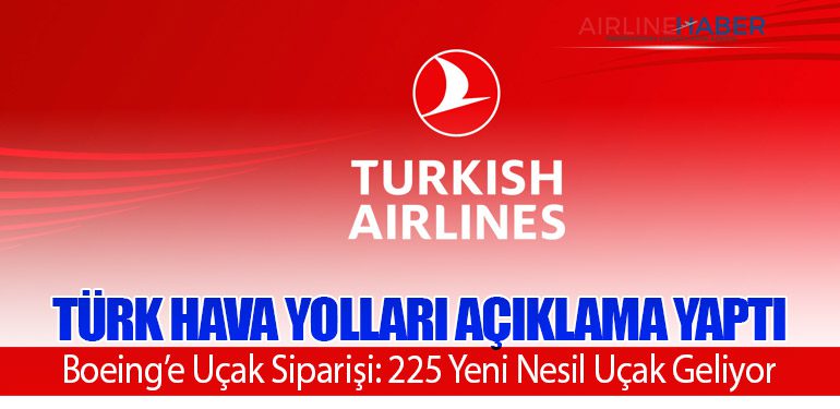 Türk Hava Yolları Açıklama Yaptı: Boeing’e Uçak Siparişi: 225 Yeni Nesil Uçak Geliyor