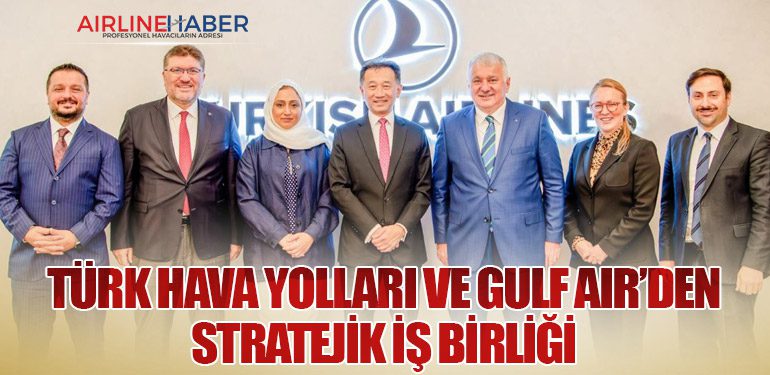 Türk Hava Yolları ve Gulf Air’den Stratejik İş Birliği