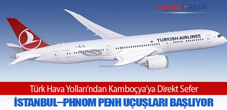 Türk Hava Yolları’ndan Kamboçya’ya Direkt Sefer: İstanbul–Phnom Penh Uçuşları Başlıyor