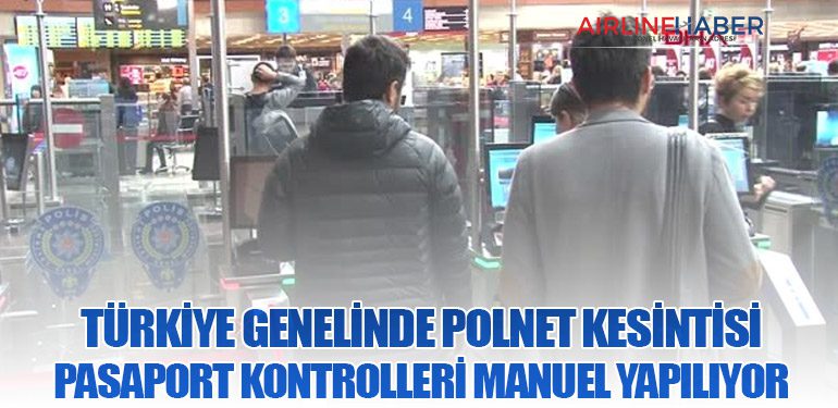 Türkiye Genelinde Polnet Kesintisi: Pasaport Kontrolleri Manuel Yapılıyor