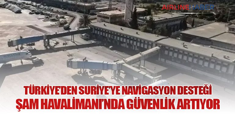 Türkiye’den Suriye’ye Navigasyon Desteği: Şam Havalimanı’nda Güvenlik Artıyor