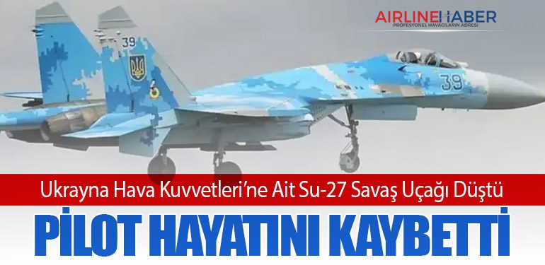 Ukrayna Hava Kuvvetleri’ne Ait Su-27 Savaş Uçağı Düştü: Pilot Hayatını Kaybetti