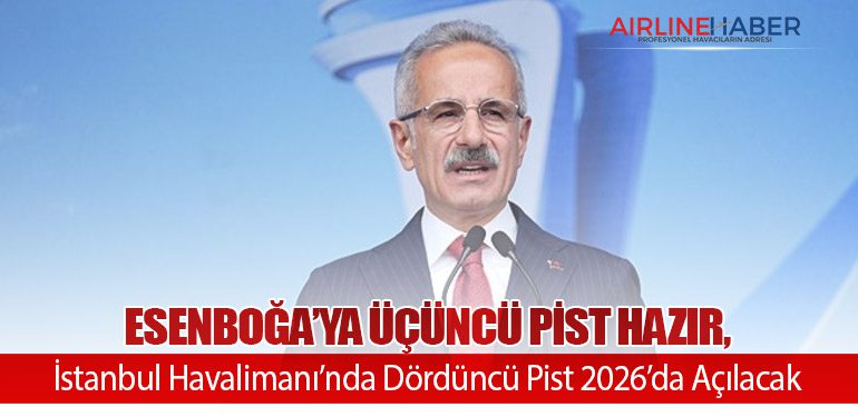Ulaştırma Bakanı Uraloğlu: Esenboğa’ya Üçüncü Pist Hazır, İstanbul Havalimanı’nda Dördüncü Pist 2026’da Açılacak