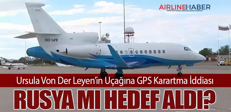 Ursula Von Der Leyen’in Uçağına GPS Karartma İddiası: Rusya mı Hedef Aldı?