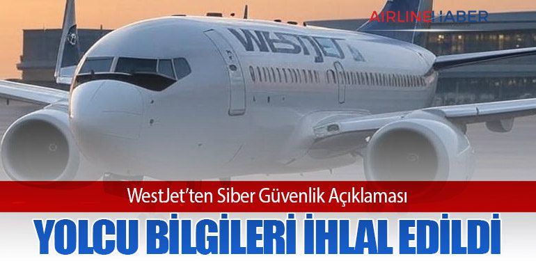 WestJet’ten Siber Güvenlik Açıklaması: Yolcu Bilgileri İhlal Edildi