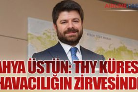 Yahya Üstün: THY Küresel Havacılığın Zirvesinde