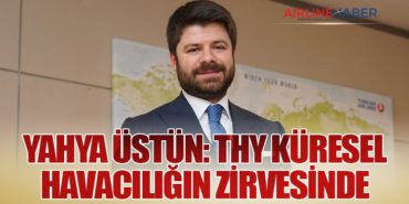 Yahya Üstün: THY Küresel Havacılığın Zirvesinde