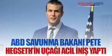 ABD Savunma Bakanı Pete Hegseth’in Uçağı Acil İniş Yaptı