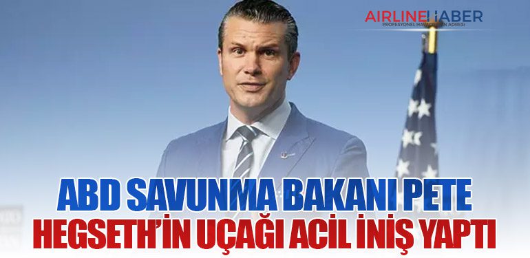 ABD Savunma Bakanı Pete Hegseth’in Uçağı Acil İniş Yaptı