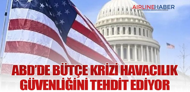 ABD’de Bütçe Krizi Havacılık Güvenliğini Tehdit Ediyor