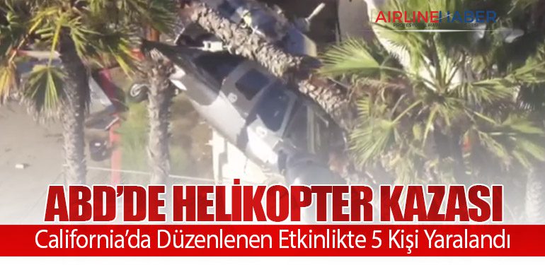 ABD’de Helikopter Kazası: California’da Düzenlenen Etkinlikte 5 Kişi Yaralandı