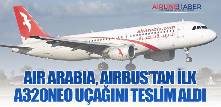 Air Arabia, Airbus’tan İlk A320neo Uçağını Teslim Aldı