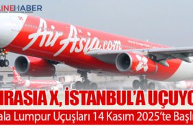 AirAsia X, İstanbul’a Uçuyor: Kuala Lumpur Uçuşları 14 Kasım 2025’te Başlıyor