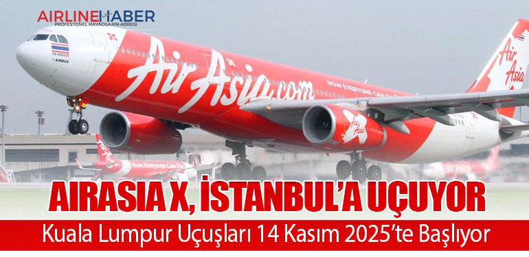AirAsia X, İstanbul’a Uçuyor: Kuala Lumpur Uçuşları 14 Kasım 2025’te Başlıyor