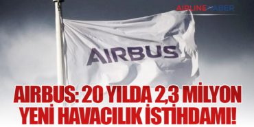 Airbus: 20 Yılda 2,3 Milyon Yeni Havacılık İstihdamı!