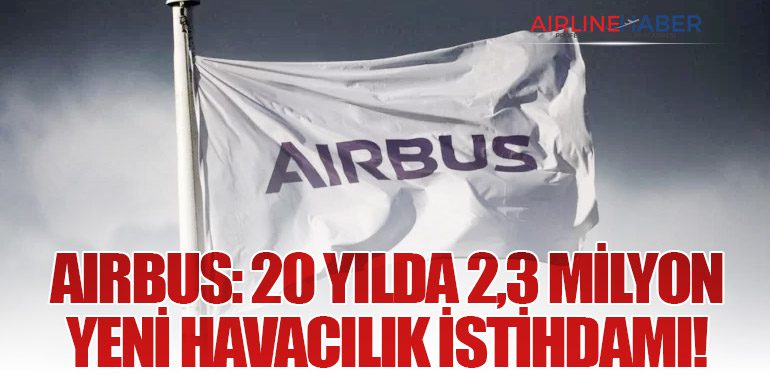 Airbus: 20 Yılda 2,3 Milyon Yeni Havacılık İstihdamı!