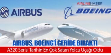Airbus, Boeing’i Geride Bıraktı: A320 Serisi Tarihin En Çok Satan Yolcu Uçağı Oldu