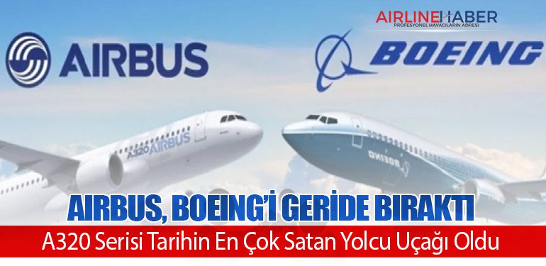 Airbus, Boeing’i Geride Bıraktı: A320 Serisi Tarihin En Çok Satan Yolcu Uçağı Oldu