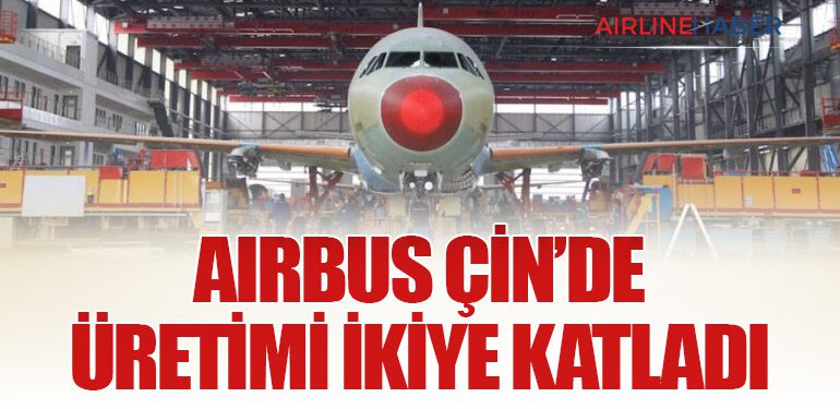 Airbus Çin’de Üretimi İkiye Katladı