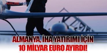 Almanya, İHA yatırımı için 10 milyar euro ayırdı!