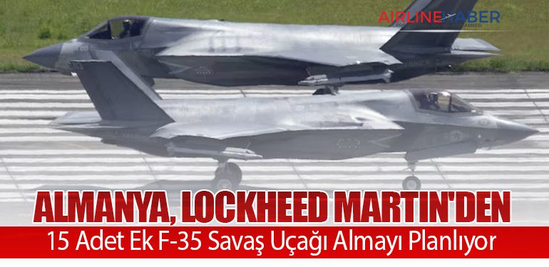 Almanya, Lockheed Martin'den 15 Adet Ek F-35 Savaş Uçağı Almayı Planlıyor