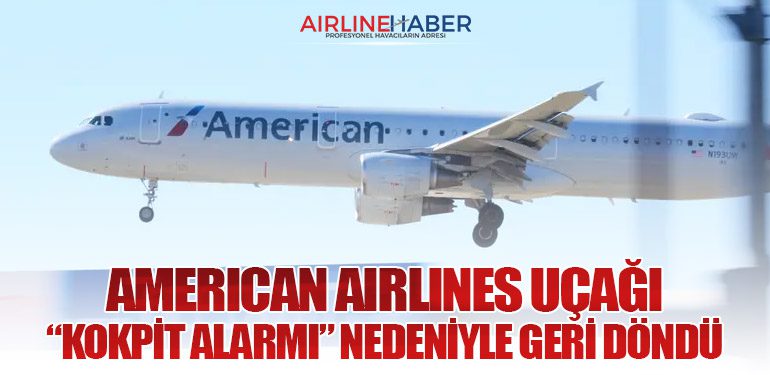 American Airlines Uçağı “Kokpit Alarmı” Nedeniyle Geri Döndü