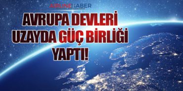 Airbus, Leonardo ve Thales’ten Avrupa Uzay Endüstrisinde Yeni Bir Güç Birliği