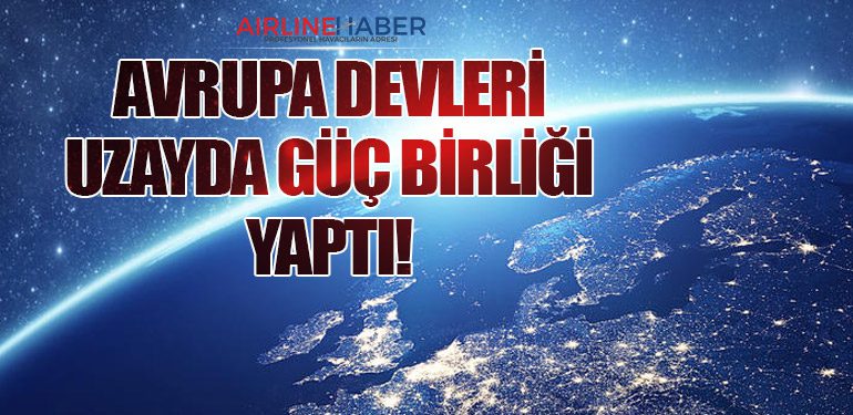 Airbus, Leonardo ve Thales’ten Avrupa Uzay Endüstrisinde Yeni Bir Güç Birliği