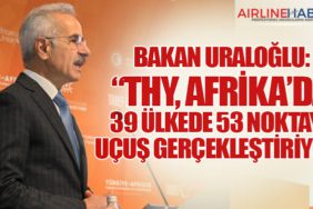 Bakan Uraloğlu: “THY, Afrika’da 39 Ülkede 53 Noktaya Uçuş Gerçekleştiriyor”