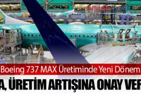 Boeing 737 MAX Üretiminde Yeni Dönem. FAA, Üretim Artışına Onay Verdi