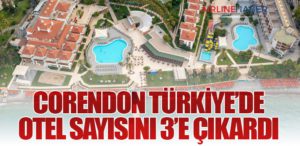 Corendon Türkiye’de Otel Sayısını 3’e Çıkardı