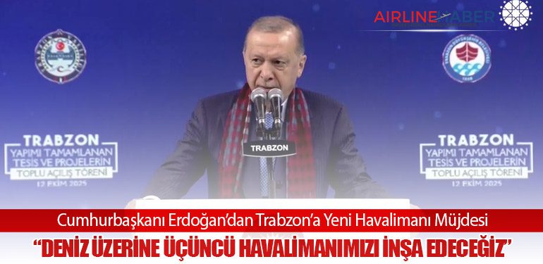 Cumhurbaşkanı Erdoğan’dan Trabzon’a Yeni Havalimanı Müjdesi: “Deniz Üzerine Üçüncü Havalimanımızı İnşa Edeceğiz”