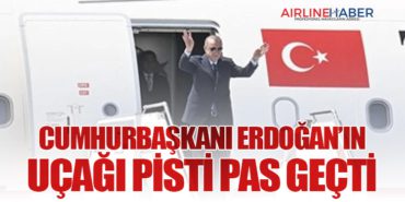 Cumhurbaşkanı Erdoğan’ın Uçağı Pisti Pas Geçti