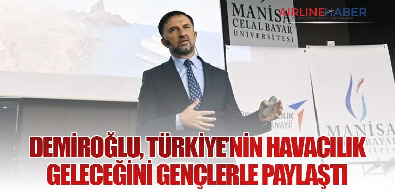 Demiroğlu, Türkiye’nin Havacılık Geleceğini Gençlerle Paylaştı