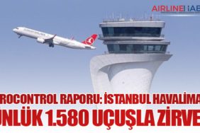 EUROCONTROL Raporu: İstanbul Havalimanı Günlük 1.580 Uçuşla Zirvede